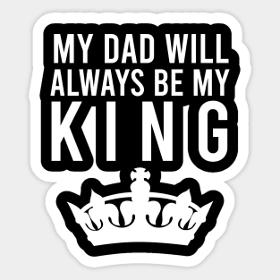 My dad will always be my king Sticker